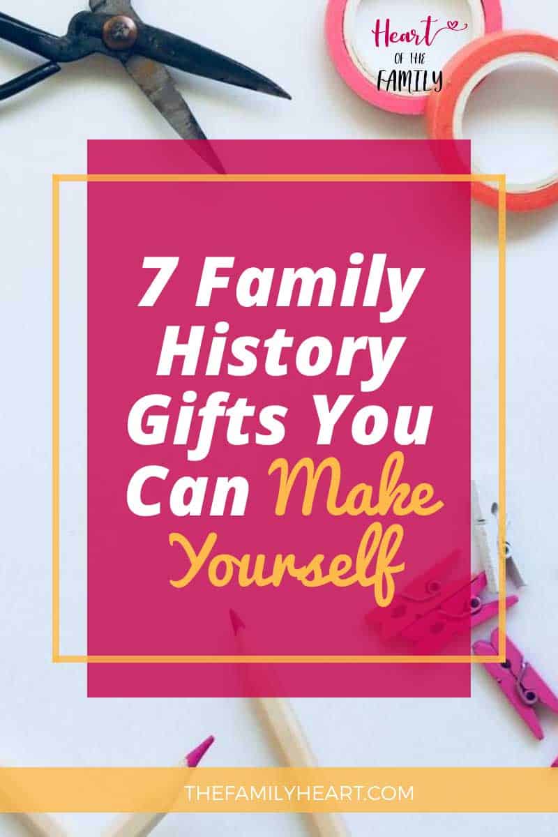 7 Family History Gifts You Can Make Yourself Heart of the Family