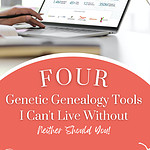 Pinterest pin for this post: 4 Genetic Genealogy Tools I Can't Live Without